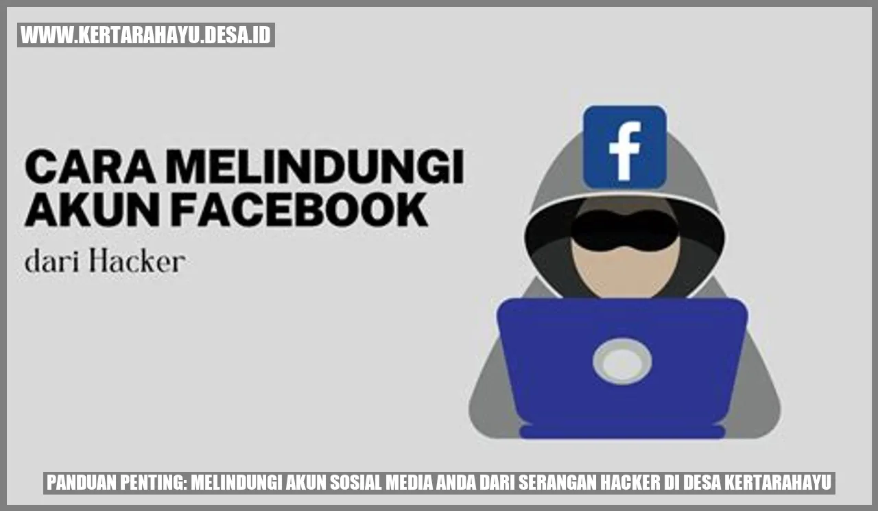 Panduan Penting: Melindungi Akun Sosial Media Anda dari Serangan Hacker di Desa Kertarahayu