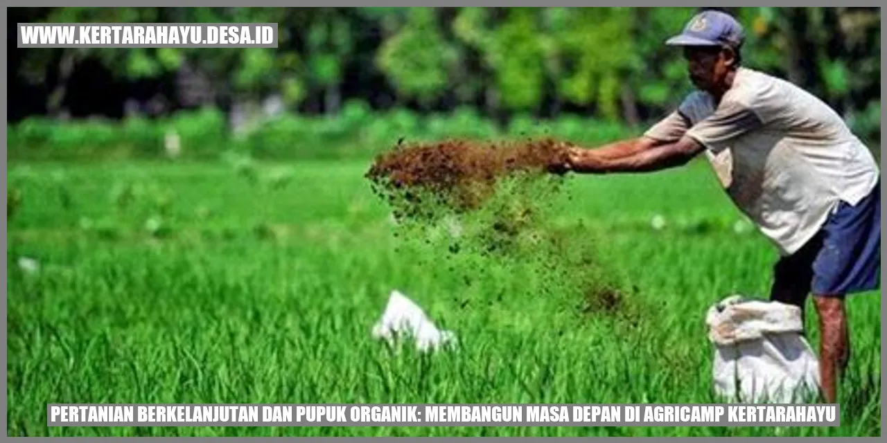 Pertanian Berkelanjutan dan Pupuk Organik: Membangun Masa Depan di Agricamp kertarahayu